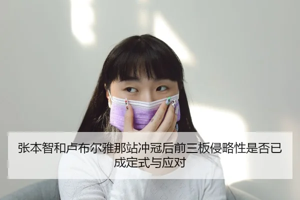 张本智和卢布尔雅那站冲冠后前三板侵略性是否已成定式与应对