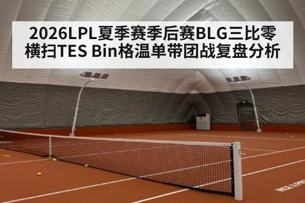 2026LPL夏季赛季后赛BLG三比零横扫TES Bin格温单带团战复盘分析