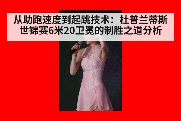 从助跑速度到起跳技术：杜普兰蒂斯世锦赛6米20卫冕的制胜之道分析